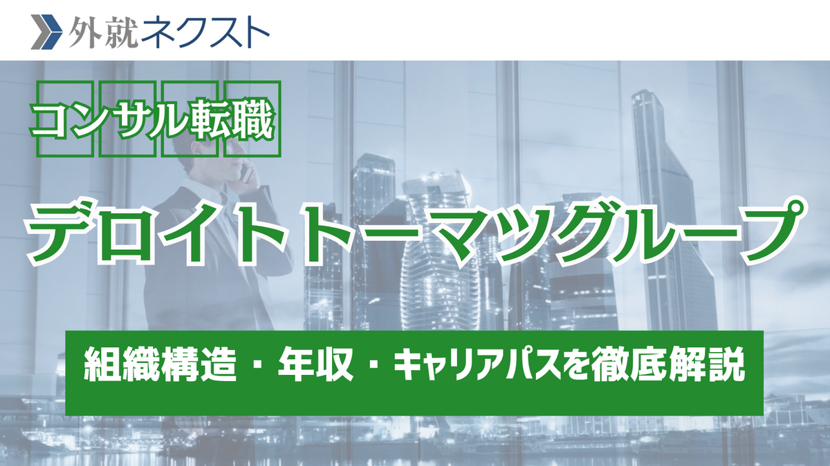 外資就活ネクスト(旧Liiga) コラム | デロイトトーマツへの転職完全ガイド：組織構造・年収・キャリア...